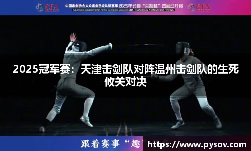 2025冠军赛：天津击剑队对阵温州击剑队的生死攸关对决