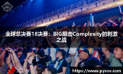 全球总决赛18决赛：BIG阻击Complexity的刺激之战