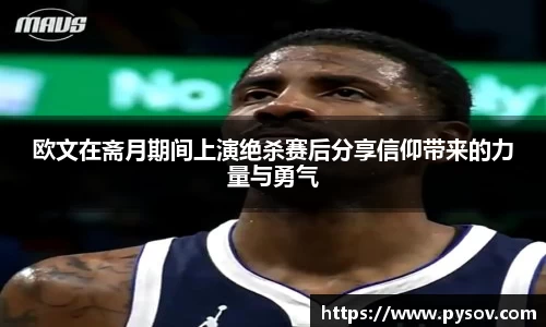 欧文在斋月期间上演绝杀赛后分享信仰带来的力量与勇气