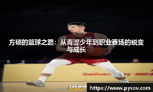 方硕的篮球之路：从青涩少年到职业赛场的蜕变与成长